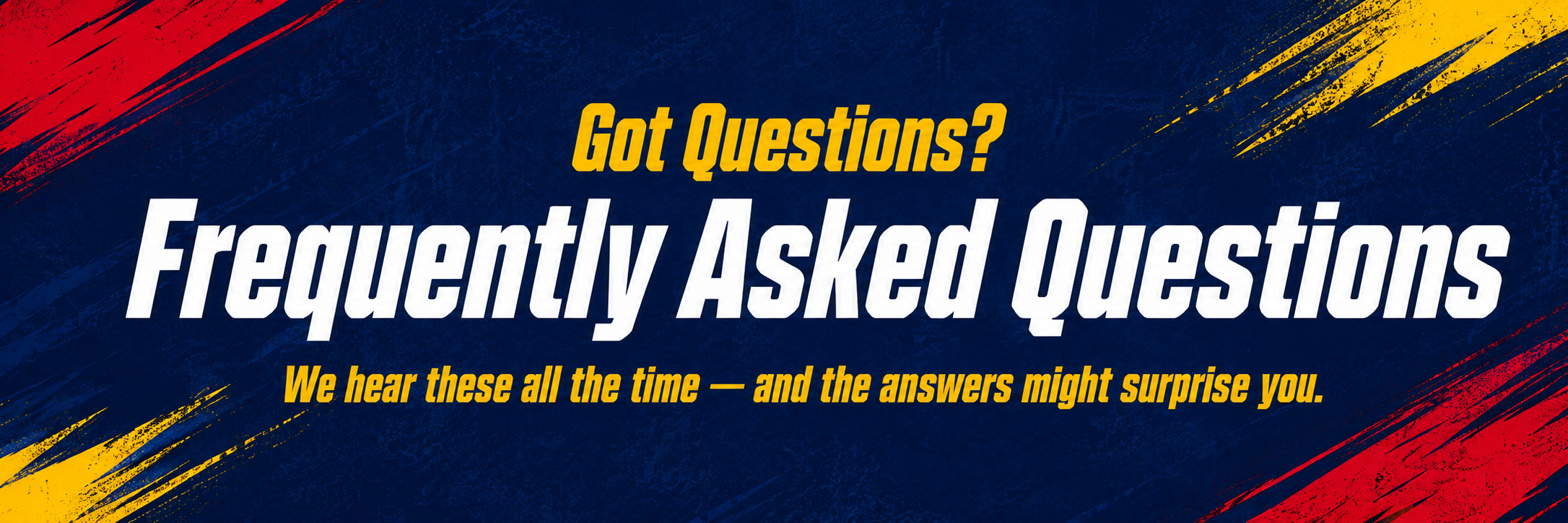Got Questions? Frequently Asked Questions — We hear these all the time, and the answers might surprise you.